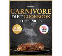 Carnivore Diet Cookbook for Seniors: Simple, Budget-Friendly Carnivore Recipes to Ease Joint Pain, Improve Digestion, and Restore Vitality for Seniors