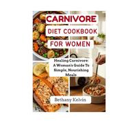 Carnivore Diet Cookbook For Women: Healing Carnivore: A Woman's Guide To Simple, Nourishing Meals
