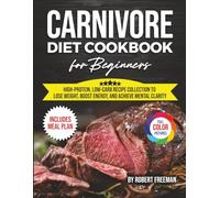 CARNIVORE DIET COOKBOOK: HIGH-PROTEIN, LOW-CARB RECIPE COLLECTION TO LOSE WEIGHT, BOOST ENERGY, AND ACHIEVE MENTAL CLARITY