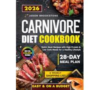 Carnivore Diet Cookbook: Quick, Easy & Juicy Meat Recipes on a Budget with High Protein & Low Carb Meals, 28-Day Meal Plan, Weekly Shopping List, and Full-Color Photos for a Healthy Lifestyle