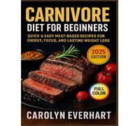 Carnivore diet for beginners: Quick & easy meat - based recipes for energy, focus and lasting weight loss