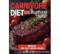 Carnivore Diet for Beginners: Unlocking the Power of Meat-Based Nutrition: Simple Meal Plans, Easy Recipes, and Practical Tips to Transform Your Health