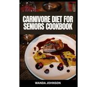 CARNIVORE DIET FOR SENIORS COOKBOOK: Delicious, Nourishing, and Easy Recipes for Optimal Health and Aging Well