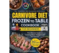Carnivore Diet Frozen to Table Cookbook for Beginners: The Ultimate Guide to Cooking Meat Straight from the Freezer - No Thawing, No Planning ... Meal Plan. (The Carnivore Lifestyle Series)