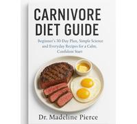 Carnivore Diet Guide: Beginner’s 30-Day Plan, Simple Science, and Everyday Recipes for a Calm, Confident Start