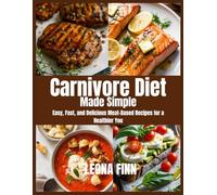 Carnivore Diet Made Simple: Easy, Fast, and Delicious Meat-Based Recipes for a Healthier You
