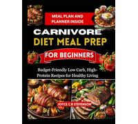 CARNIVORE DIET MEAL PREP FOR BEGINNERS: Budget-Friendly Low Carb, High-Protein Recipes for Healthy Living