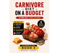 CARNIVORE DIET ON A BUDGET: Eat More Meat, Spend Less Money with Smart Shopping, Affordable Meals Plans, Budget-Friendly Recipes, and Simple ... Carnivore Living. (THE CARNIVORE DIET SERIES)