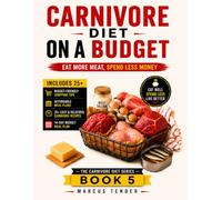 CARNIVORE DIET ON A BUDGET: Eat More Meat, Spend Less Money with Smart Shopping, Affordable Meals Plans, Budget-Friendly Recipes, and Simple ... Carnivore Living. (THE CARNIVORE DIET SERIES)
