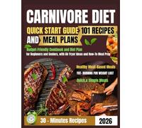 CARNIVORE DIET QUICK START GUIDE: 101 RECIPES AND MEAL PLANS: Budget-Friendly Cookbook and Diet Plan for Beginners and Seniors, with Air Fryer Ideas and How-To Meal Prep