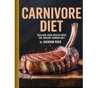 Carnivore Diet: Reclaim Your Health with the Ancient Human Diet”