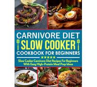 Carnivore Diet Slow Cooker Cookbook for Beginners: Slow Cooker Carnivore Diet Recipes for Beginners with Easy High-Protein Meal Prep Ideas.