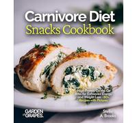 Carnivore Diet Snacks Cookbook: High-Protein On-the-Go Bites for Enhanced Energy and Weight Loss - 60+ Recipes with Pictures