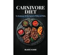CARNIVORE DIET: The Revolutionary All-Meat Approach to Wellness and Healing