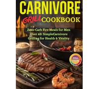 Carnivore Grill Cookbook: Zero-Carb Fire Meals for Men Over 40: Simple Carnivore Grilling for Health & Vitality
