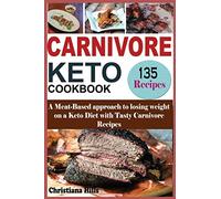 Carnivore Keto Cookbook: A Meat-Based approach to losing Weight on a Keto Diet with Tasty Carnivore Recipes