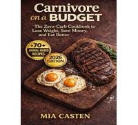 Carnivore on a Budget: The Zero-Carb Cookbook to Lose Weight, Save Money, and Eat Better: 70+ Animal-Based Recipes - Simple, Nutrient-Dense Meals for ... High Energy, Zero Sugar, Minimal Cost