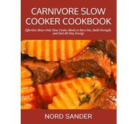 CARNIVORE SLOW COOKER COOKBOOK: Effortless Meat-Only Slow Cooker Meals to Burn Fat, Build Strength, and Fuel All-Day Energy