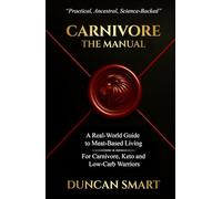 CARNIVORE: The Manual: A Real-World Guide to Meat-Based Living. For Carnivore, Keto and Low-Carb Warriors