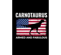 Carnotaurus - Armed and Fabulous: American Flag Dinosaur Fossil Notebook - Funny Journal for Writing Notes, Paleontology & Science Lovers, College Ruled Lined Paper