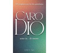 Caro Dio, sono io… di nuovo: 365 preghiere per la vita quotidiana: Un devozionale evangelico quotidiano: 365 preghiere oneste, personali e bibliche per ogni giorno dell'anno