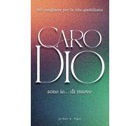 Caro Dio, sono io... di nuovo: 365 preghiere per la vita quotidiana: Un devozionale evangelico quotidiano: 365 preghiere oneste, personali e bibliche per ogni giorno dell'anno (Art of Living)