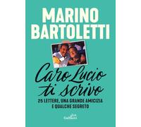 Caro Lucio ti scrivo. 25 lettere, una grande amicizia e qualche segreto (I libri di Bartoletti)