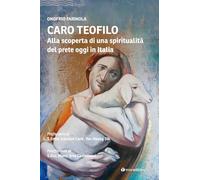 Caro Teofilo. Alla scoperta di una spiritualità del prete oggi in Italia (Logos)