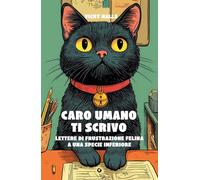 Caro umano ti scrivo. Lettere di frustrazione felina a una specie inferiore (Varia)