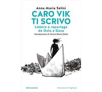 Caro Vik ti scrivo. Lettere e reportage da Oslo a Gaza (Storie di libere scelte e stili di vita)