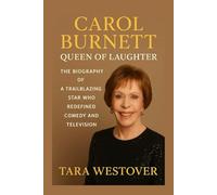 CAROL BURNETT: QUEEN OF LAUGHTER: The Biography Of A Trailblazing Star Who Redefined Comedy And Television