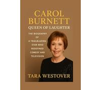 CAROL BURNETT: QUEEN OF LAUGHTER: The Biography Of A Trailblazing Star Who Redefined Comedy And Television