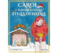 Carol e il Segreto della Stella di Natale: Un Incantevole Libro Illustrato sul Valore della Luce Interiore, della Fiducia e della Meraviglia del Natale per Bambini 3-6 Anni