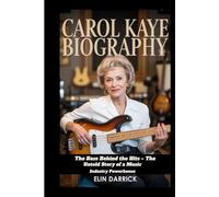CAROL KAYE BIOGRAPHY: The Bass Behind the Hits - The Untold Story of a Music Industry Powerhouse