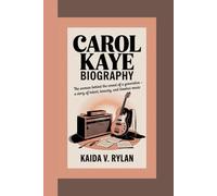 CAROL KAYE BIOGRAPHY: The Woman Behind the Sound of a Generation - A Story of Talent, Tenacity, and Timeless Music