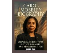CAROL MOSELEY BIOGRAPHY : ONE WOMAN'S FIGHT FOR JUSTICE, EQUALITY AND REPRESENTATION: THE LEGACY OF A REVOLUTIONARY VOICE IN AMERICAN DEMOCRACY