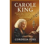 CAROLE KING: American Singer, Songwriter, Pianist, and Pop Music Legend: How her words and melodies shaped modern storytelling.