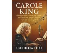 CAROLE KING: American Singer, Songwriter, Pianist, and Pop Music Legend: How her words and melodies shaped modern storytelling.