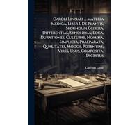 Caroli Linnaei ... Materia Medica, Liber I. De Plantis, Secundum Genera, Differentias, Synonyma, Loca, Durationes, Culturas, Nomina, Simplicia, ... Potentias, Vires, Usus, Composita, Digestus