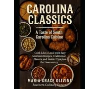 Carolina Classics: The Ultimate Guide to South Carolina Cuisine: Cook Like a Local with Easy-to-Follow Recipes and Insider Tips on Southern Cooking