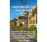CAROLINA DEL SUR GUÍA DE VIAJE 2026: Itinerarios seleccionados, viajes por carretera y secretos locales desde las Montañas Blue Ridge hasta las Islas Lowcountry (Spanish Edition)