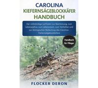 CAROLINA-KIEFERNSÄGEBLOCKKÄFER-HANDBUCH: Der vollständige Leitfaden zur Bestimmung, zum Lebenszyklus, zum Lebensraum, zum Verhalten und zur ökologischen Bedeutung des Carolina-Kiefernsägebockkäfers