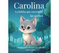Carolina, la lobita que encendía las noches (Cuentos para Dormir con Sonrisa)