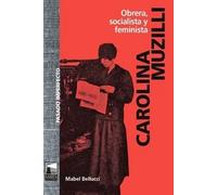 Carolina Muzilli. Obrera, socialista y feminista | Mabel Bellucci