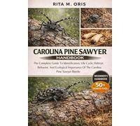 CAROLINA PINE SAWYER HANDBOOK: The Complete Guide To Identification, Life Cycle, Habitat, Behavior, And Ecological Importance Of The Carolina Pine Sawyer Beetle