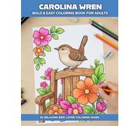 Carolina Wren Coloring Book for Adults and Seniors: Bold and Easy Large Print Designs for Relaxation and Stress Relief - Discover the Full Life of North America's Most Cheerful Backyard Bird