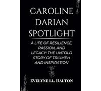 Caroline Darian Spotlight: A Life of Resilience, Passion, and Legacy: The Untold Story of Triumph and Inspiration