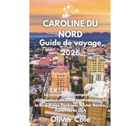 CAROLINE DU NORD Guide de voyage 2026: Le compagnon complet des célébrations du 250e anniversaire de la Blue Ridge Parkway, Outer Banks, Asheville et USA (French Edition)