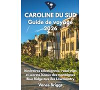 Caroline du Sud Guide de Voyage 2026: Itinéraires sélectionnés, road trips et secrets locaux des montagnes Blue Ridge aux îles Lowcountry (French Edition)