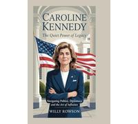 CAROLINE KENNEDY: The Quiet Power of Legacy: Navigating Politics, Diplomacy, and the Art of Influence